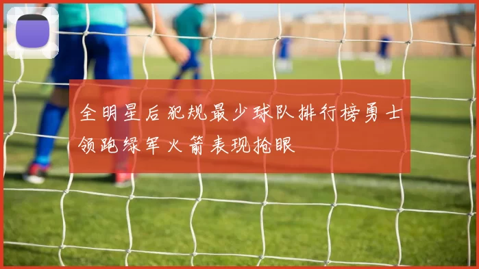 全明星后犯规最少球队排行榜勇士领跑绿军火箭表现抢眼